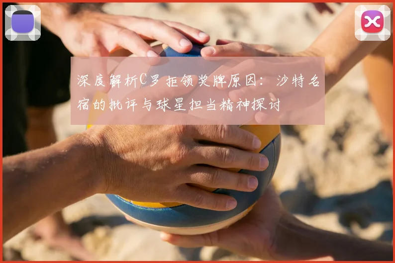 深度解析C罗拒领奖牌原因:沙特名宿的批评与球星担当精神探讨