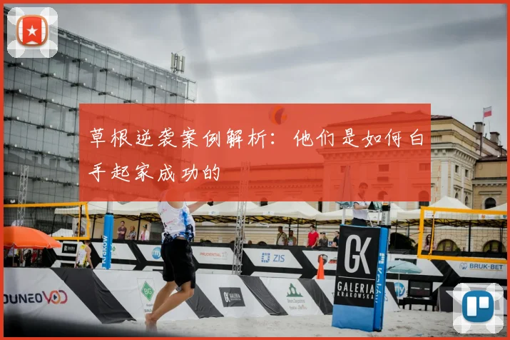 草根逆袭案例解析:他们是如何白手起家成功的